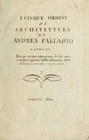 Cover of: I cinque ordini di architettura di Andrea Palladio: esposti per un' esatta istruzione di chi ama e coltiva questa bella utilissima arte