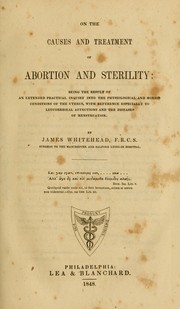 Cover of: On the causes and treatment of abortion and sterility: being the result of an extended practical inquiry into the physiological and morbid conditions of the uterus, with reference especially to leucorrhoeal affections and the diseases of menstruation