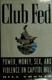 Cover of: Club Fed: power, money, sex, and violence on Capitol Hill