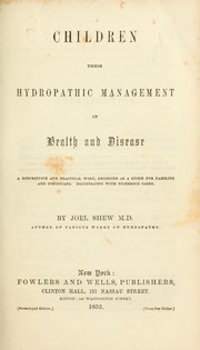 Cover of: Children, their hydropathic management in health and disease: a descriptive and practical work, designed as a guide for families and physicians