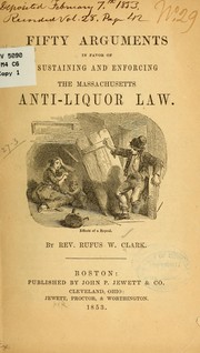 Cover of: Fifty arguments in favor of sustaining and enforcing the Massachusetts anti-liquor law. by Rufus W. Clark
