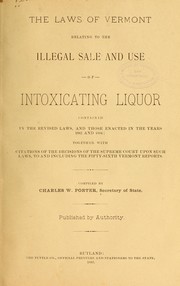 Cover of: The laws of Vermont relating to the illegal sale and use of intoxicating liquor: contained in the revised laws, and those enacted in the years 1882 and 1884; together with citations of the decisions of the Supreme court upon such laws, to and including the fifty-sixth Vermont reports