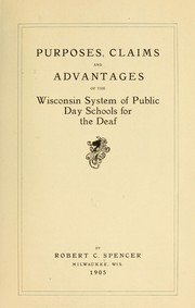 Purposes, claims and advantages of the Wisconsin system of public day schools for the deaf by Robert C. Spencer