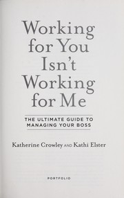 Cover of: Working for you isn't working for me: the ultimate guide to managing your boss
