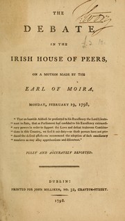 Cover of: The debate in the Irish House of Peers, on a motion made by the Earl of Moira, Monday, February 19, 1798