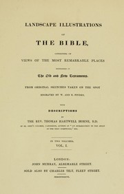 Cover of: Landscape illustrations of the Bible: consisting of views of the most remarkable places mentioned in the Old and New Testaments : from original sketches taken on the spot engraved by W. and E. Finden