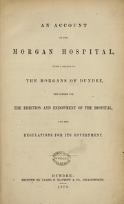 An account of the Morgan Hospital, with a sketch of the Morgans of Dundee [i.e. John and Thomas Morgan], the scheme for the erection and endowment of the hospital, and the regulations for its government by Patrick Hunter Thoms