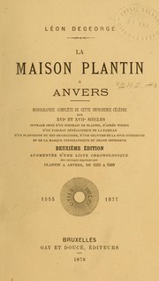 Cover of: La maison Plantin à Anvers: monographie complète de cette imprimerie célèbre aux XVIe et XVIIe siècles; ouvrage orné d'un portrait de Plantin, d'après Wierix, d'un tableau généalogique de la famille, d'un plan-coupe du rez-de-chaus-sée, d'une gravure de la cour intérieure et de la marque typographique du grand imprimeur