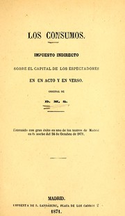 Cover of: Los consumos: impuesto indirecto sobre el capital de los espectadores, en un acto y en verso
