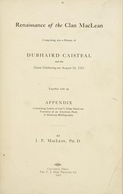 Cover of: Renaissance of the clan Maclean. Comprising also a history of Dubhaird Caisteal and the Great Gathering on August 24, 1912. Together with an appendix, containing letters of Gen'l Allan Maclean, narrative of an American party, a MacLean bibliography. [With plates, including portraits.]