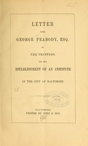 Letter from George Peabody, esq. to the trustees for the establishment of an institute in the city of Baltimore by George Peabody