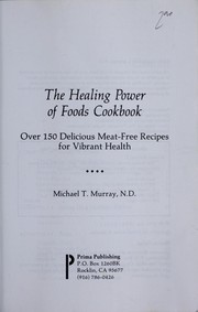 Cover of: The healing powerof foods cookbook: over 150 delicious meat-free recipes for vibrant health