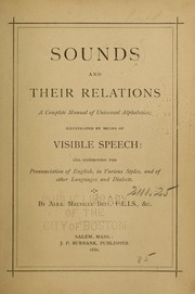 Cover of: Sounds and their relations.: A complete manual of universal alphabetics; illustrated by means of visible speech: and exhibiting the pronunciation of English, in various styles, and of other languages and dialects.