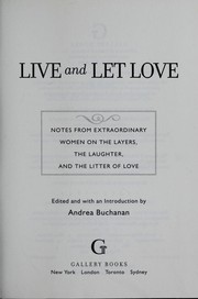 Cover of: Live and let love: notes from extraordinary women on the layers, the laughter, and the litter of love