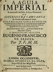 Cover of: A aguia imperial remontada no orbe da lua ottomana: ou, Successos da campanha de Sérvia neste anno de 1717 : com a relaçam diaria do sitio da fortissima praça de Belgrado, & individual noticia da gloriosa vitoria alcançada no dia 16. de agosto do mesmo anno, do exercito dos turcos pelas armas imperiaes ...