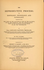 Cover of: The reproductive process: its histology, physiology, and pathology. Demonstrating the unity of the anatomical type of the placenta in all the Mammalia, and the physiological unity of the nutrition of the fœtus in all the vertebrates. In two volumes: one a quarto atlas of illustrations, engraved by Bettini, and reproduced by the heliotype process. Tr. by Henry O. Marcy ...
