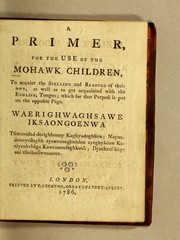 Cover of: A primer for the use of the Mohawk children, to acquire the spelling and reading of their own, as well as to get acquainted with the English tongue, which for that purpose is put on the opposite page =: Waerighwaghsawe iksaongoenwa : tsiwaondad-derighhonny Kaghyadoghsera : Nayondeweyestaghk ayeweanaghnodon ayeghyàdow Kaniyenkehàga Kaweanondaghkouh : Dyorheaf-hàga oni tsinihadiweanotea.