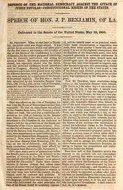 Cover of: Defence of the national Democracy against the attack of Judge Douglas, constitutional rights of the states: speech of Hon. J. P. Benjamin, of LA. delivered in the Senate of the United States, May 22, 1860
