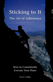 Cover of: Sticking to it: the art of adherence : how to consistently execute your plans