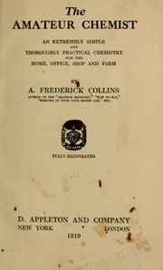 Cover of: The amateur chemist, an extremely simple and thoroughly practical chemistry for the home, office, shop and farm by A. Frederick Collins