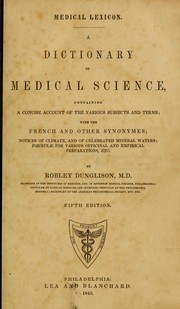 Cover of: Medical lexicon: a dictionary of medical science, containing a concise account of the various subjects and terms : with the French and other synonymes : notices of climate, and of celebrated mineral waters : formulae for various officinal and empirical preparations, etc
