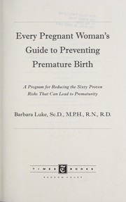 Cover of: Every pregnant woman's guide to preventing premature birth by Barbara Luke