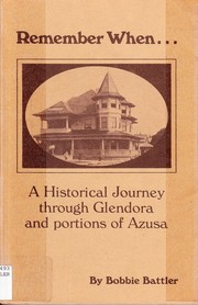 Remember When... A Historical journey through Glendora and portions of Azusa by Bobbie Battler