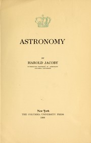 Cover of: Astronomy: [A lecture delivered at Columbia University in the series on science, philosophy and art, November 6, 1907]