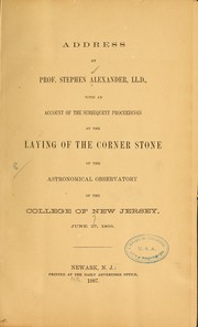 Cover of: Address by Prof. Stephen Alexander, LL. D.: with an account of the subsequent proceedings at the laying of the corner stone of the astronomical observatory of the college of New Jersey