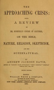 Cover of: The approaching crisis: being a review of Dr. Bushnell's course of lectures on the Bible, nature, religion, skepticism, and the supernatural ...