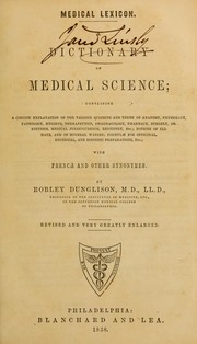 Cover of: Medical lexicon: a dictionary of medical science : containing a concise explanation of the various subjects and terms of anatomy, physiology, pathology, hygiene, therapeutics, pharmacology, pharmacy, surgery, obstetrics, medical jurisprudence, dentistry, etc. : notices of climate, and of mineral waters : formulae for officinal, empirical, and dietetic preparations, etc. : with French and other synonymes