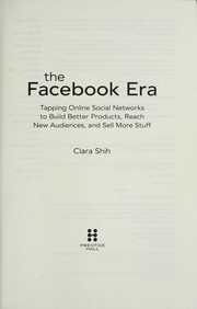 Cover of: The Facebook era: tapping online social networks to build better products, reach new audiences, and sell more stuff