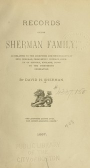 Cover of: Records of the Sherman family, as relating to the ancestors and descendants of Benj. Sherman, from Henry Sherman, county of Suffolk, Eng., down to the 13th generation