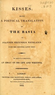 Cover of: Kisses: being a Poetical translation of the Basia of Joannes Secundus Nicolaius: With the Original Latin Text. To which is prefixed, An Essay on his Life and Writings