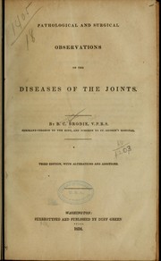 Pathological and surgical observations on the diseases of the joints by Brodie, Benjamin Sir