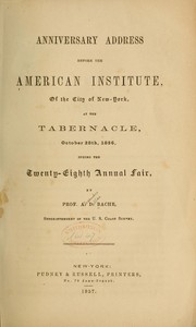 Cover of: Anniversary address before the American insitute, of the city of New-York, at the Tabernacle, October 28th, 1856 by Alexander Dallas Bache