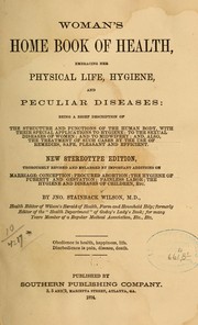 Woman's home book of health, embracing her physical life, hygiene, and peculiar diseases: being a brief description of the structure and functions of the human body ... by John Stainback Wilson