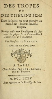 Cover of: Des tropes: ou, Des diférens sens dans lesquels on peut prendre un même mot dans une même langue. Ouvrage utile pour l'intelligence des auteurs, & qui peut servir d'introduction à la rhétorique & à la logique