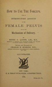 Cover of: How to use the forceps: With an introductory account of the female pelvis and of the mechanism of delivery