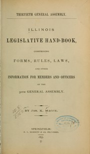 Cover of: Illinois legislative hand-book: comprising forms, rules, laws, and other information for members and officers of the 30th General Assembly.