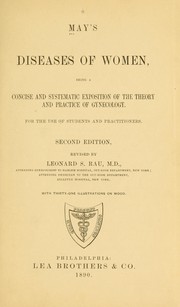 Cover of: May's diseases of women: being a concise and systematic exposition of the theory and practice of gynecology ; for the use of students and practitioners