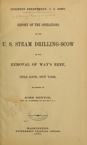 Report of the operations of the U. S. Steam drilling-scow in the removal of Way's reef, Hell gate, New York, in charge of John Newton, Lieut by United States. Army. Corps of Engineers.