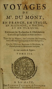 Cover of: Voyages de Mr. du Mont en France, en Italie, en Allemagne, à Malthe, et en Turquie: contenant les recherches & observations curieuses qu'il a faites en tous ces païs, tant sur les moeurs, les coûtumes des peuples, leurs différens gouvernemens & leurs religions, que sur l'histoire ancienne et moderne, la philosophie & les monumens antiques : le tout enrichi de figures