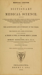 Cover of: Medical lexicon: a dictionary of medical science : containing a concise explanation of the various subjects and terms of anatomy, physiology, pathology, hygiene, therapeutics, pharmacology, pharmacy, surgery, obstetrics, medical jurisprudence and dentistry : notices of climate, and of mineral waters : formulae for officinal, empirical, and dietetic preparations : with the accentuation and etymology of the terms, and the French and other synonymes : so as to constitute a French as well as English medical lexicon