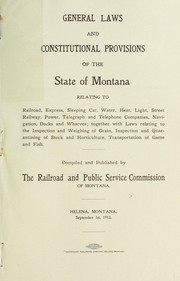 Cover of: General laws and constitutional provisions of the state of Montana relating to railroad, express, sleeping car, water, heat, light, street railway, power, telegraph and telephone companies, navigation, docks and wharves by Montana