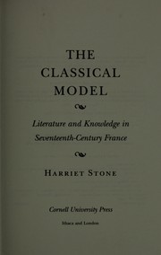 Cover of: The classical model: literature and knowledge in seventeenth-century France