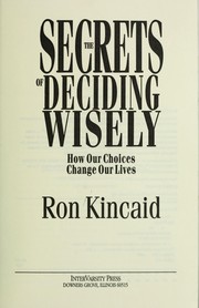 Cover of: The secrets of deciding wisely by Ron Kincaid