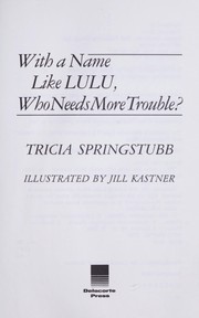 Cover of: With a name like Lulu, who needs more trouble? by Tricia Springstubb