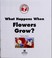 Cover of: What happens when flowers grow?