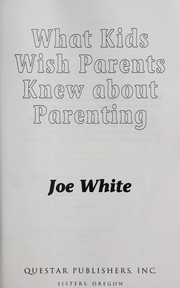 Cover of: What kids wish parents knew about parenting by Joe White